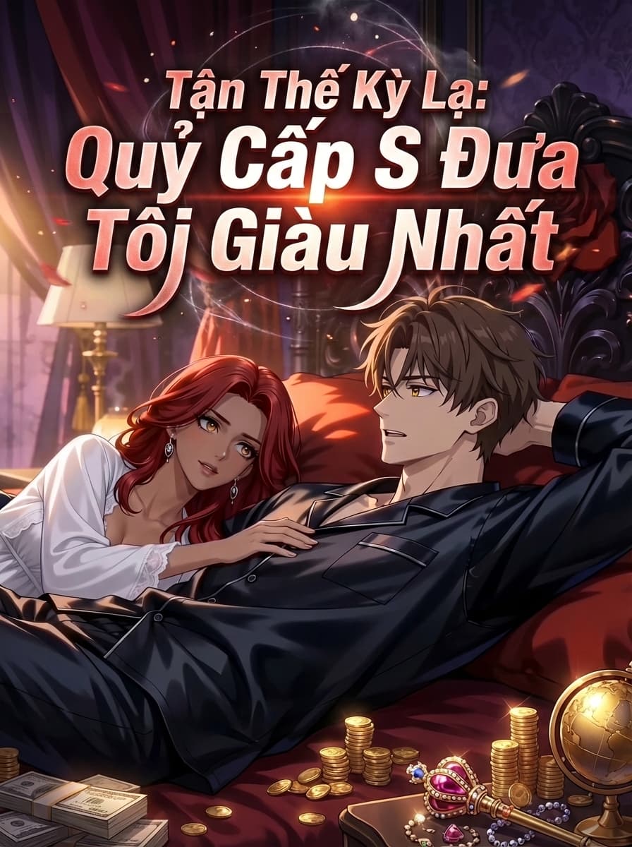 Tận Thế Kỳ Lạ: Quỷ Cấp S Đưa Tôi Giàu Nhất